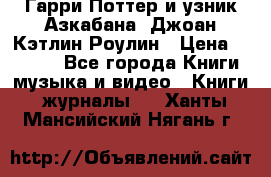 Гарри Поттер и узник Азкабана. Джоан Кэтлин Роулин › Цена ­ 1 500 - Все города Книги, музыка и видео » Книги, журналы   . Ханты-Мансийский,Нягань г.